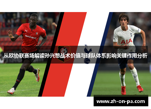 从欧协联赛场解读孙兴慜战术价值与球队体系影响关键作用分析
