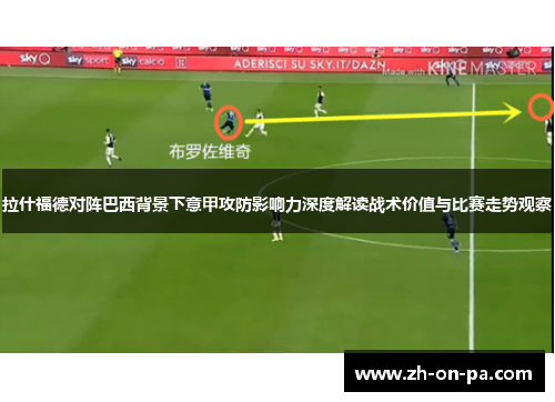 拉什福德对阵巴西背景下意甲攻防影响力深度解读战术价值与比赛走势观察