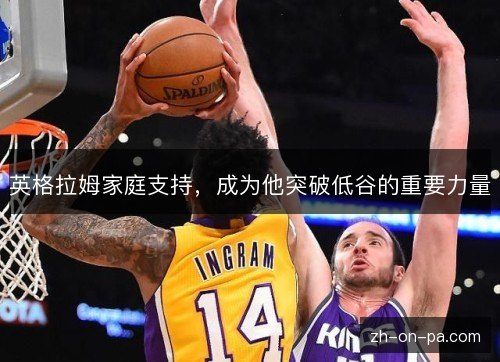 英格拉姆家庭支持，成为他突破低谷的重要力量